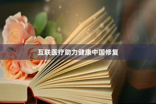 互联医疗助力健康中国修复